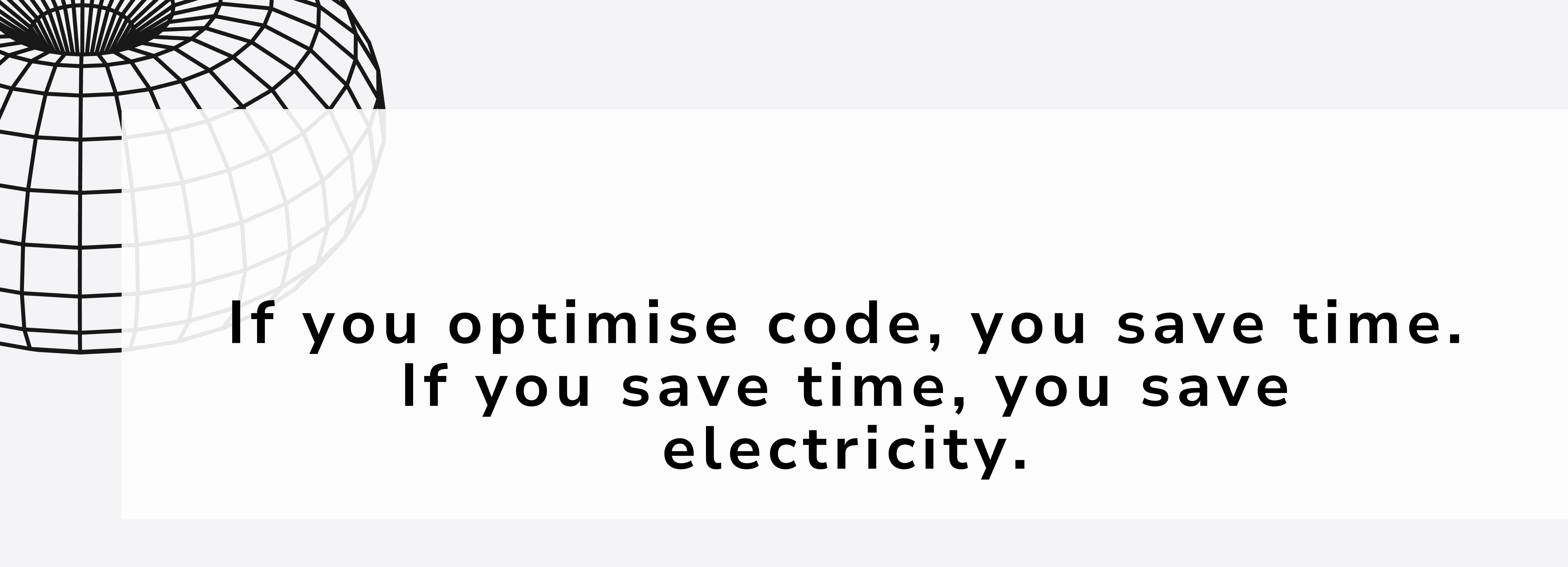 A banner with white background, black text saying "If you optimise code, you save time. If you save time, you save electricity."